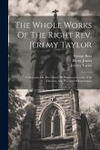 The Whole Works Of The Right Rev. Jeremy Taylor: A Discourse On The Liberty Of Prophesying (cont.) The Doctrine And Practice Of Repentance