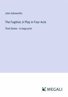 The Fugitive; A Play in Four Acts - Galsworthy, John