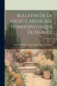 Bulletin De La Société Médicale Homoeopathique De France; Volume 27