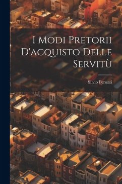 I Modi Pretorii D'acquisto Delle Servitù - Perozzi, Silvio