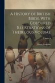 A History of British Birds, With Coloured Illustrations of Their Eggs Volume; Volume 4