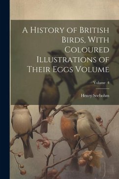 A History of British Birds, With Coloured Illustrations of Their Eggs Volume; Volume 4 - Seebohm, Henry