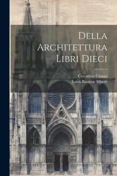 Della Architettura Libri Dieci - Alberti, Leon Battista; Gianni, Costatino