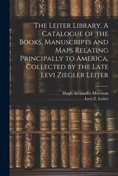 The Leiter Library. A Catalogue of the Books, Manuscripts and Maps Relating Principally to America, Collected by the Late Levi Ziegler Leiter - Morrison, Hugh Alexander