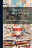 The Book of Highland Verse: An (English) Anthology Consisting of (a) Translations From Gaelic, (b)