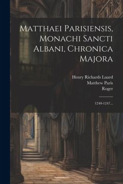 Matthaei Parisiensis, Monachi Sancti Albani, Chronica Majora: 1240-1247... - Paris, Matthew