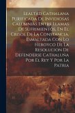 Lealtad Cathalana Purificada De Invidiosas Calumnias Entre Llamas De Sufrimientos, En El Crisol De La Constancia, Esmaltada Con Lo Heroyco De La Resol