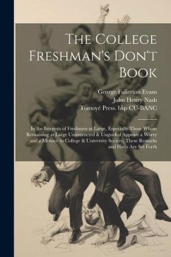 The College Freshman's Don't Book; in the Interests of Freshmen at Large, Especially Those Whose Remaining at Large Uninstructed & Unguided Appears a - Nash, John Henry; Evans, George Fullerton; Cu-Banc, Tomoyé Press Bkp
