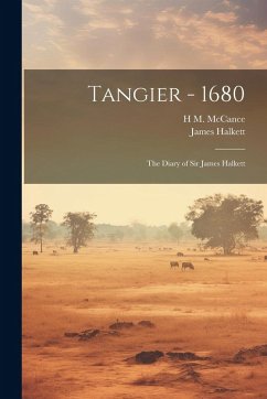 Tangier - 1680: The Diary of Sir James Halkett - Halkett, James; McCance, H. M. Tangier - 1680: The Diary of Sir James Halkett - Halkett, James; McCance, H. M.
