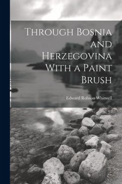 Through Bosnia and Herzegovina With a Paint Brush - Whitwell, Edward Robson