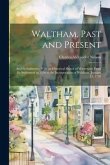 Waltham, Past and Present; and its Industries. With an Historical Sketch of Watertown From its Settlement in 1630 to the Incorporation of Waltham, Jan