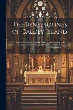 The Benedictines of Caldey Island: Containing the History, Purpose, Method, and Summary of the Rule of the Benedictines of the Isle of Caldey, S. Wale - Anonymous