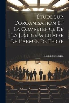 Étude Sur L'organisation Et La Compétence De La Justice Militaire De L'armée De Terre - Dulme, Dominique