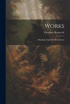 Works: Hunting Trips Of A Ranchman - Roosevelt, Theodore