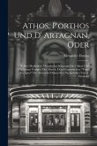 Athos, P'orthos Und D' Artagnan, Oder: Die Drei Musketiere: Historischer Schauspiel In 4 Akten Und Mit Einem Vorspiel: Der Monch. Dem Franzosischen: "