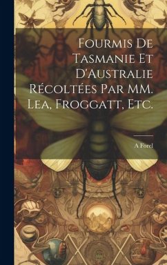 Fourmis de Tasmanie et D'Australie Récoltées par MM. Lea, Froggatt, etc. - Forel, A.