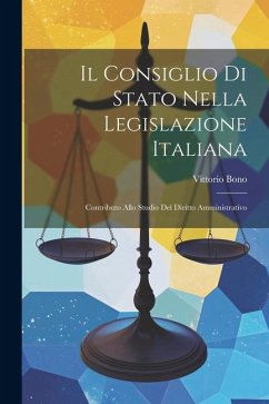 Il Consiglio Di Stato Nella Legislazione Italiana: Contributo Allo Studio Del Diritto Amministrativo - Bono, Vittorio