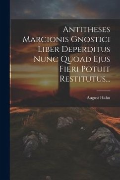 Antitheses Marcionis Gnostici Liber Deperditus Nunc Quoad Ejus Fieri Potuit Restitutus... - Hahn, August