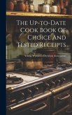 The Up-to-date Cook Book Of Choice And Tested Receipts