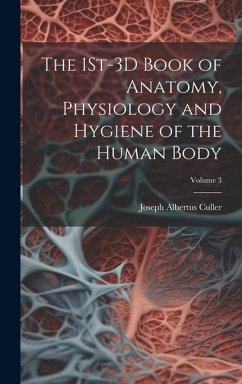 The 1St-3D Book of Anatomy, Physiology and Hygiene of the Human Body; Volume 3 - Culler, Joseph Albertus