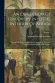 An Expedition Of Discovery Into The Interior Of Africa: Through The Hitherto Undescribed Countries Of The Great Namaquas, Boschmans, And Hill Damaras;