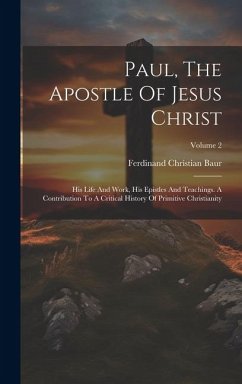 Paul, The Apostle Of Jesus Christ: His Life And Work, His Epistles And Teachings. A Contribution To A Critical History Of Primitive Christianity; Volu - Baur, Ferdinand Christian