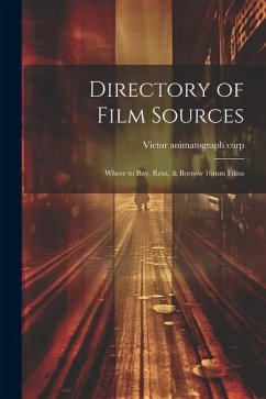 Directory of Film Sources: Where to buy, Rent, & Borrow 16mm Films - Corp, Victor Animatograph