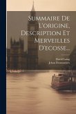 Summaire De L'origine, Description Et Merveilles D'ecosse...