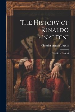 The History of Rinaldo Rinaldini: Captain of Banditti - Vulpius, Christian August