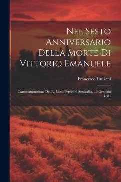 Nel Sesto Anniversario Della Morte Di Vittorio Emanuele: Commemorazione Del R. Liceo Perticari, Senigallia, 19 Gennaio 1884 - Lanzani, Francesco