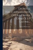 Dionysii Halicarnassensis Opera Omnia Graece Et Latine...