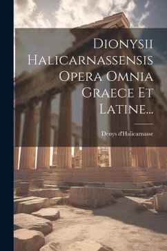 Dionysii Halicarnassensis Opera Omnia Graece Et Latine... - D'Halicarnasse, Denys
