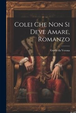 Colei che non si deve amare, romanzo - Verona, Guido Da