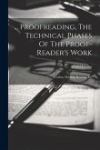 ... Proofreading, The Technical Phases Of The Proof-reader's Work: Reading, Marking, Revising, Etc