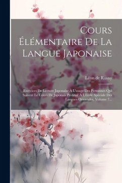 Cours Élémentaire De La Langue Japonaise: Exercices De Lecture Japonaise À L'usage Des Personnes Qui Suivent Le Cours De Japonais Professé À L'école S - Rosny, Léon de