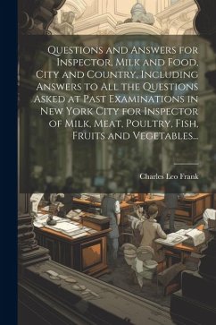 Questions and Answers for Inspector, Milk and Food, City and Country, Including Answers to all the Questions Asked at Past Examinations in New York Ci