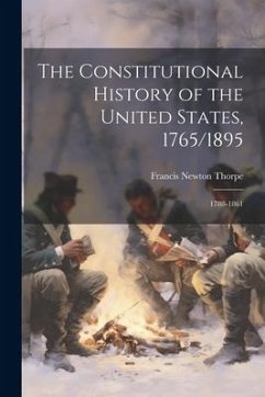 The Constitutional History of the United States, 1765/1895: 1788-1861 - Thorpe, Francis Newton