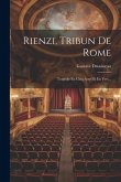 Rienzi, Tribun De Rome: Tragédie En Cinq Actes Et En Vers...