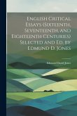 English Critical Essays (sixteenth, Seventeenth, and Eighteenth Centuries) Selected and ed. by Edmund D. Jones