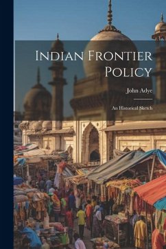 Indian Frontier Policy; An Historical Sketch - Adye, John