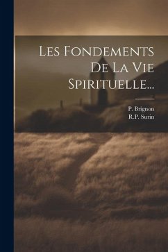 Les Fondements De La Vie Spirituelle... - Surin, R. P.; Brignon, P.