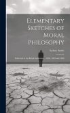 Elementary Sketches of Moral Philosophy: Delivered at the Royal Institution ... 1804, 1805 and 1806