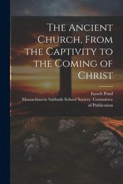 The Ancient Church, From the Captivity to the Coming of Christ - Pond, Enoch