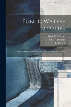 Public Water-supplies; Requirements, Resources, and the Construction of Works - Turneaure, F. E.; Russell, H. L.; Mead, Daniel W.