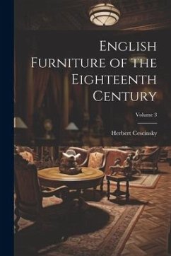 English Furniture of the Eighteenth Century; Volume 3 - Cescinsky, Herbert