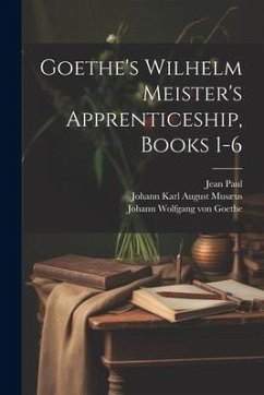 Goethe's Wilhelm Meister's Apprenticeship, Books 1-6 - Carlyle, Thomas