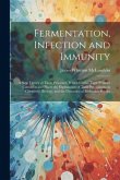 Fermentation, Infection and Immunity: A New Theory of These Processes, Which Unifies Their Primary Causation and Places the Explanation of Their Pheno