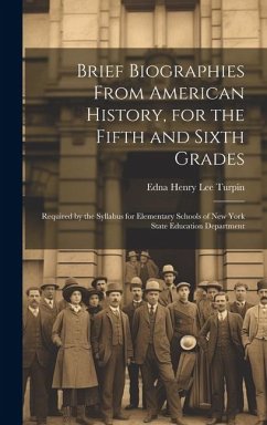 Brief Biographies From American History, for the Fifth and Sixth Grades: Required by the Syllabus for Elementary Schools of New York State Education D - Turpin, Edna Henry Lee