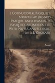 I. Cornucopiæ, Pasquil's Night-Cap [Signed Pasquil Anglicanus]. Ii. Pasquil's Palinodia. Ed., With Notes and Illustr., by A.B. Grosart