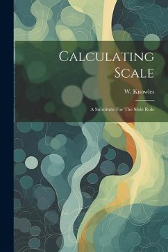 Calculating Scale: A Substitute For The Slide Rule - Knowles, W.